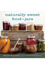 Naturally Sweet Food in Jars: 100 Preserves Made with Coconut, Maple, Honey, and More 